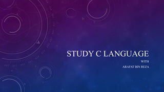 STUDY C LANGUAGE
WITH
ARAFAT BIN REZA
