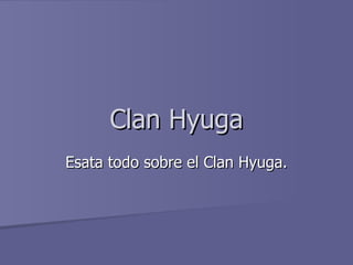 Clan Hyuga Esata todo sobre el Clan Hyuga. 