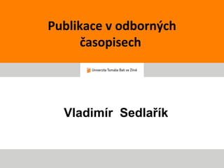 Publikace v odborných
      časopisech




  Vladimír Sedlařík
 