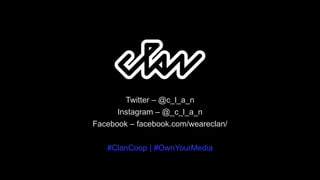 Twitter – @c_l_a_n
Instagram – @_c_l_a_n
Facebook – facebook.com/weareclan/
#ClanCoop | #OwnYourMedia
 