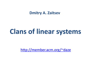 Dmitry A. Zaitsev
http://member.acm.org/~daze
Clans of linear systems
 