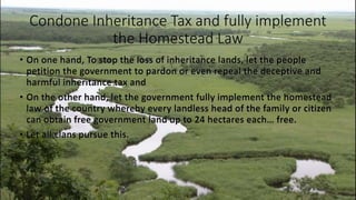Condone Inheritance Tax and fully implement
the Homestead Law
• On one hand, To stop the loss of inheritance lands, let th...