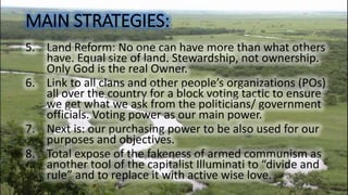 MAIN STRATEGIES:
5. Land Reform: No one can have more than what others
have. Equal size of land. Stewardship, not ownershi...