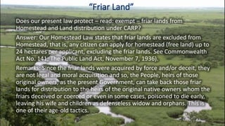 “Friar Land”
Does our present law protect – read: exempt – friar lands from
Homestead and Land distribution under CARP?
An...