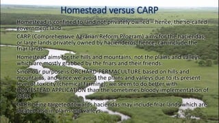 Homestead versus CARP
Homestead is confined to land not privately owned – hence, the so-called
government land.
CARP (Comp...