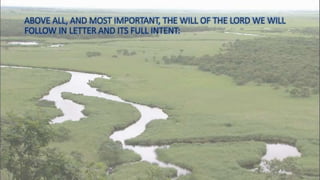 ABOVE ALL, AND MOST IMPORTANT, THE WILL OF THE LORD WE WILL
FOLLOW IN LETTER AND ITS FULL INTENT:
 
