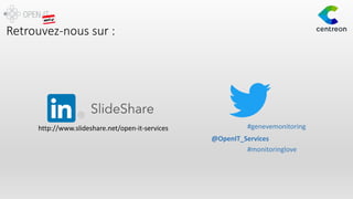 Retrouvez-nous sur :
http://www.slideshare.net/open-it-services #genevemonitoring
#monitoringlove
@OpenIT_Services
 
