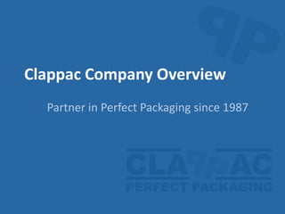 Clappac Company Overview Partner in Perfect Packagingsince 1987 
