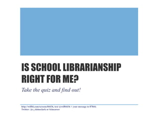 IS SCHOOL LIBRARIANSHIP
RIGHT FOR ME?
Take the quiz and find out!

http://wiffiti.com/screens/84436, text @wif84436 + your...