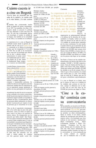 8                  LA CLAQUETA Primera Edición Febrero-Marzo 2013

Cuánto cuesta ir                              de $15.000 hasta $50.000, por ejemplo:
                                                                                            Cinemania:
                                              Multiplex Andino                                                           Entrada a
a cine en Bogotá                              Entrada a cine película
                                              normal: de 13.000 a 20.500
                                                                            La experiencia de ir a cine cine pelícu-     la normal:
Vive.in hace un recorrido por las             pesos                         en Bogotá ha cambiado mu- de 11.000 a
salas de la capital y te cuenta cuál          Entrada a cine en 3D: de
es la más barata y la más costosa             16.000 a 22.500 pesos
                                                                            cho desde la apertura de 13.000 pesos        Cubo de
                                               Cubo de crispetas con dos    la primera sala de cine en crispetas con
                                              gaseosas: $16.500
C   olombia han evolucionado mucho             Total dos personas pelícu-
                                                                            el teatro Faenza, construi- dos gaseosas:    $11.000
desde la llegada del primer cinematógra-      la normal: $47.500            do en la fábrica de porcela- Total dos
fo en 1897. Las pantallas, las sillas y los
espacios donde se proyecta la película Multiplex Santafé:
                                                                            na Faenza, que fue inaugu- personas pelí-    cula normal:
son muy diferentes a como eran hace 80 Entrada a cine película              rado el 3 de abril de 1924. $37.000
años. No sólo han evolucionado gracias normal: de 9.500 a 12.000                                                         FACUA, la
a la tecnología, el sonido, la calidad de pesos                                           organización no gubernamental dedicada
la imagen, sino también en la comodidad Entrada a cine en 3D: de 13.000 a 17.000          a la defensa de los derechos de los con-
de las sillas y la variedad en la confitería. pesos                                       sumidores en España, realizó un estudio
                                               Cubo de crispetas con dos gaseosas:        sobre los precios de las salas de cine en
La experiencia de ir a cine en Bogotá ha $16.500                                          118 ciudades de sesenta países repartidos
cambiado mucho desde la apertura de la Total dos personas película normal:                por los cinco continentes. En este estudio
primera sala de cine en el teatro Faen- $36.500                                           se puede observar que el promedio de una
za, construido en la fábrica de porcelana                                                 entrada a cine en Bogotá durante un fin de
Faenza, que fue inaugurado el 3 de abril Multiplex Embajador:                             semana es de $10.000, muy cercano al de
de 1924. Por un lado se ha incrementa- Entrada a cine película normal: de 7.500 a         Buenos Aires ($9.000) y un poco más cos-
do su costo por la tecnología que ofrecen 10.000 pesos                                    toso que Ciudad de México ($7.000) y El
hoy en día, y además porque                                                 Entrada a     Salvador ($5.000), esta última es la ciudad
anteriormente el estrato social “Hoy en día el espectácu- cine en 3D:                     con los precios más bajos en las entradas
era fundamental para la ubica-
ción dentro de la sala. Ahora
                                     lo cinematográfico se ha 14.000 pesos .Sao Paulo y Caracas son las ciudades lati-
                                                                            de 11.500 a

es fundamental llegar tempra- vuelto algo un poco más Cubo de                             noamericanas con precios más altos en las
no o reservar con anterioridad.
                                     grandilocuente...como si crispetas con entradas, $18.000 y $21.000Sur hay ciu-
                                                                            dos gaseosas: mente. Fuera de América del
                                                                                                                             respectiva-

Lisandro Duque, cineasta colom- se fuera a la ópera un poco, $16.500                      dades como Nueva York, París, Madrid y
biano y director de la Academia
de Artes y Ciencias Cinema-
                                     como si se fuera a un con- Total dos   personas
                                                                                          Atenas que cobran entre $20.000 y $23.000
                                                                                          las entradas en un fin de semana. Pero es
tográficas, nos contó que en su cierto de música clásica. película nor-                   Tokio la que se lleva el premio a la ciudad
pueblo cuándo el tenía alrededor
de 12 años las salas de cine eran
                                     Ha desaparecido esa inte- mal: $33.500 más costosa para 21 adólares,Una entrada
                                                                                          tiene un costo de
                                                                                                               ir cine.
                                                                                                                            que son 38
semejantes a una feria donde los racción que había antaño” Cinemark                       mil pesos colombianos aproximadamente
niños podían intercambiar his-                                              Atlantis:
torietas y comprar empanadas,                   Entrada a cine película normal: de 13.500 Ir a cine en Bogotá no es barato, pero
crispetas e innumerables golosinas. En a 16.000 pesos                                     por lo menos no entra en el ranking de
cambio las salas de cine bogotanas eran más Entrada a cine en 3D: de 17.000 a 20.500      las ciudades más costosas en esta ma-
silenciosas, tendían más a la experiencia de pesos                                        teria, aunque la diferencia de la bole-
ver un espectáculo aunque igualmente el Cubo de crispetas con dos gaseosas y              ta más cara no está muy lejos de los
público era muy participante en la película. chocolatina: $19.800                         $38.000 por persona que pagan en Tokio.
                                               Total dos personas película normal:
Actualmente las salas de cine en su mayoría $51.800
se han confinado a los centros comerciales, Procinal Bima:                                  ‘Cine a la ca-
donde las personas ingresan solamente a ver Entrada a cine película normal: 5.000
la película. Según Lisandro se ha perdido el pesos
ambiente de feria y la participación, ahora Entrada a cine en 3D: 10.000 pesos
                                                                                            lle’ continúa con
las personas deben mantenerse en silencio Cubo de crispetas con dos gaseosas:
durante la proyección por respeto al resto $13.000                                          su convocatoria
de personas que se encuentran en la sala. Total dos personas película normal:
                                               $23.000                                      U na estatuilla y un incentivo de 500 dóla-
“Hoy en día el espectáculo cinematográ- Procinal Centro Suba:                             res son los premios que tiene para este año la
fico se ha vuelto algo un poco más gran- Entrada a cine película normal: 3.000            nueva versión de ‘Cine a la calle’ que conti-
dilocuente...como si se fuera a la ópera un pesos                                         núa con la convocatoria para que los cineas-
poco, como si se fuera a un concierto de Entrada a cine en 3D: 8.000 pesos                tas postulen sus obras cinematográficas.
música clásica. Ha desaparecido esa in- Cubo de crispetas con dos gaseosas:               Hasta el viernes 15 de marzo, estarán
teracción que había antaño” dijo Duque. $9.000                                            abiertas las inscripciones que premian los
Vive.in se puso a la tarea de investigar cuán- Total dos personas película normal:        mejores cortos y los homenajes que éstos
to cuesta el plan completo para ir a cine en $15.000                                      realizan al cine nacional e internacional.
la actualidad y encontramos que Bogotá tie-                                               Mejor Cortometraje Local,               Mejor
ne una gran variedad de precios con respec- Procinal Tintal Plaza:                        Cortometraje Nacional y Mejor Cor-
to a las entradas y a los combos. El rango Entrada a cine película normal: 5.000          tometraje      Extranjero, son las cate-
de precios de una entrada esta entre 3.000 pesos                                          gorías abiertas para los amantes del sép-
(Procinal Centro Suba) y 20.000 (Zona pre- Entrada a cine en 3D: 10.000 pesos             timo arte. Para mayor información, los
ferencial de Multiplex Andino y Unicentro). Cubo de crispetas con dos gaseosas:           interesados pueden consultar las bases de
El plan para dos personas con en- $9.000                                                  la convocatoria en www.cinealacalle.org
trada y cubeta grande de crispetas Total dos personas película normal:                    El     evento     cultural    es     organiza-
con dos gaseosas puede costar des- $19.000                                                do por la Fundación cine a la calle.
 