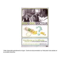 Vidéo disponible gratuitement en ligne : Centre de documentation sur l'éducation des adultes et
la condition féminine.

 