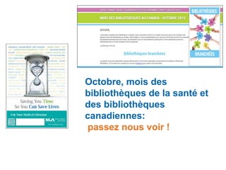 Octobre, mois des
bibliothèques de la santé et
des bibliothèques
canadiennes:
passez nous voir !

 