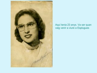 •   Aquí tenia 23 anys. Va ser quan
    vaig venir a viure a Esplugues
 