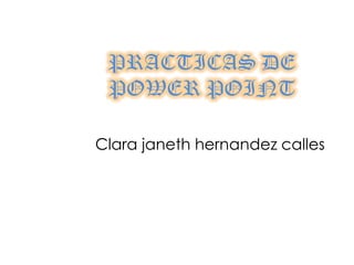 PRACTICAS DE POWER POINT Clara janethhernandez calles 