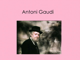Antoni Gaudi
 