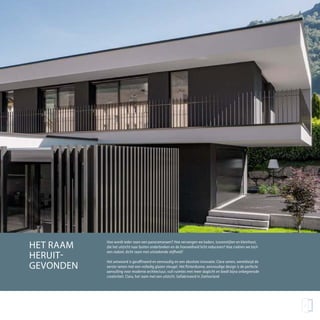 3
HET RAAM
HERUIT-
GEVONDEN
Hoe wordt ieder raam een panoramaraam? Hoe vervangen we kaders, tussenstijlen en kleinhout,
die het uitzicht naar buiten onderbreken en de hoeveelheid licht reduceren? Hoe creëren we toch
een stabiel, dicht raam met uitstekende stijfheid?
Het antwoord is geraffineerd en eenvoudig en een absolute innovatie: Clara ramen, wereldwijd de
eerste ramen met een volledig glazen vleugel. Het flinterdunne, eenvoudige design is de perfecte
aanvulling voor moderne architectuur, vult ruimtes met meer daglicht en biedt bijna onbegrensde
creativiteit. Clara, het raam met een uitzicht. Gefabriceerd in Zwitserland
 