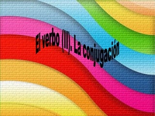 El verbo (II). La conjugación 