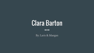 Clara Barton
By: Laris & Maegan
 