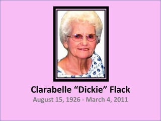Clarabelle “Dickie” Flack August 15, 1926 - March 4, 2011 