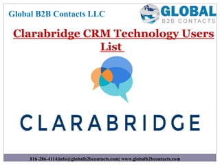 Clarabridge CRM Technology Users
List
Global B2B Contacts LLC
816-286-4114|info@globalb2bcontacts.com| www.globalb2bcontacts.com
 