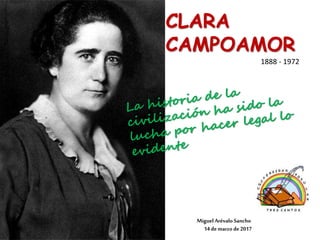 CLARA
CAMPOAMOR
1888 - 1972
Miguel Arévalo Sancho
14 demarzo de2017
 