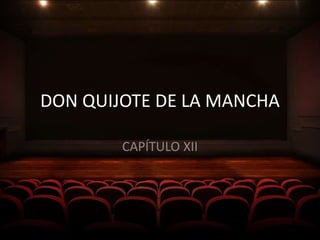 DON QUIJOTE DE LA MANCHA
CAPÍTULO XII
 