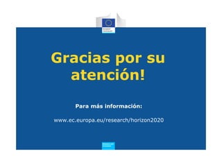 Gracias por su
  atención!
       Para más información:

www.ec.europa.eu/research/horizon2020



                Research and
                Innovation
 