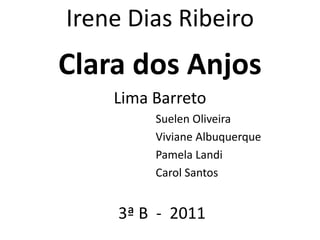 Irene Dias Ribeiro Clara dos Anjos Lima Barreto    Suelen Oliveira     Viviane Albuquerque     Pamela Landi     Carol Santos  3ª B  -  2011 