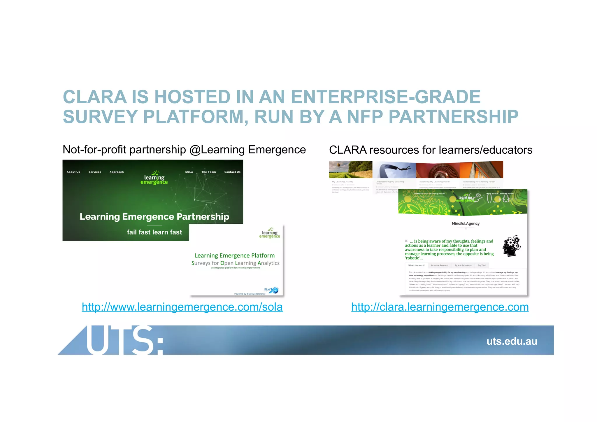 CLARA IS HOSTED IN AN ENTERPRISE-GRADE
SURVEY PLATFORM, RUN BY A NFP PARTNERSHIP
uts.edu.au
http://www.learningemergence.com/sola
Not-for-profit partnership @Learning Emergence CLARA resources for learners/educators
 