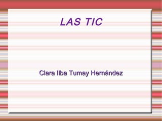 LAS TIC



Clara Ilba Tumay Hernández
 