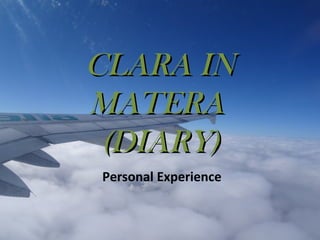 CLARA IN
MATERA
(DIARY)
Personal Experience

 