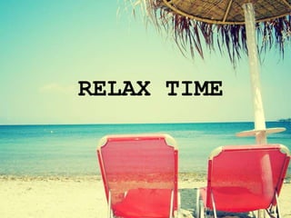 RELAX TIME
 