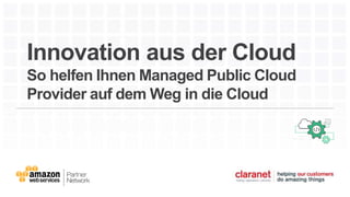 Innovation aus der Cloud
So helfen Ihnen Managed Public Cloud
Provider auf dem Weg in die Cloud
 