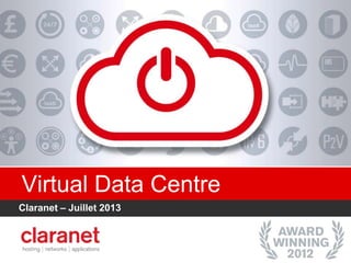 Virtual Data Centre
Claranet – Juillet 2013
 
