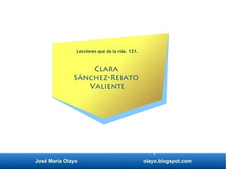 José María Olayo olayo.blogspot.com
Clara
Sánchez-Rebato
Valiente
Lecciones que da la vida. 131.
 