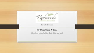Proudly Presents
My Once Upon A Time
A love Story written by Clara (Reid) Ridley and family
 