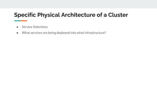 Specific Physical Architecture of a Cluster
● Service Selections
● What services are being deployed into what infrastructu...