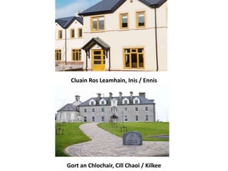 Cluain Ros Leamhain, Inis / Ennis
Gort an Chlochair, Cill Chaoi / Kilkee
 