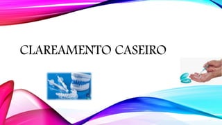 CLAREAMENTO CASEIRO
 