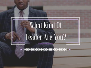 What Kind Of
Leader Are You?
Clarele Mortimer
 