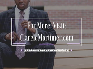 For More, Visit:
ClareleMortimer.com
Clarele Mortimer
 