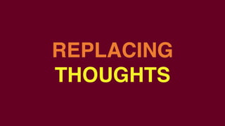 REPLACING
THOUGHTS
 