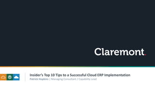 Insider’s Top 10 Tips to a Successful Cloud ERP Implementation
Patrick Hopkins | Managing Consultant / Capability Lead
 