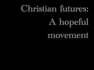 Christian futures:
       A hopeful
       movement
 