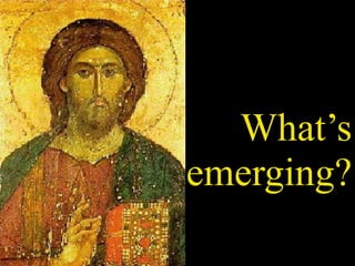 What’s
emerging?
 
