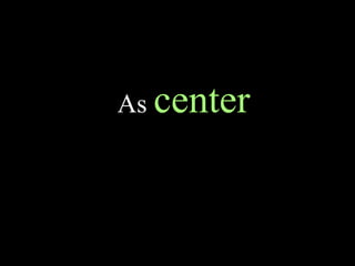 As center
 