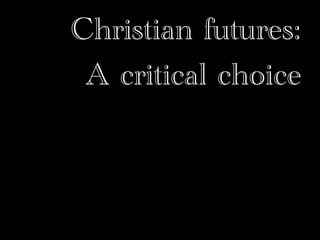 Christian futures:
 A critical choice
 