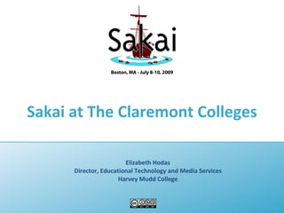 Sakai at The Claremont Colleges

                        Elizabeth Hodas
      Director, Educational Technology and Media Services
                      Harvey Mudd College
 