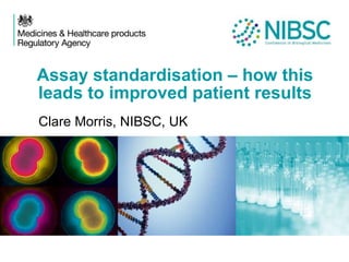 Clare Morris, NIBSC, UK
Assay standardisation – how this
leads to improved patient results
 