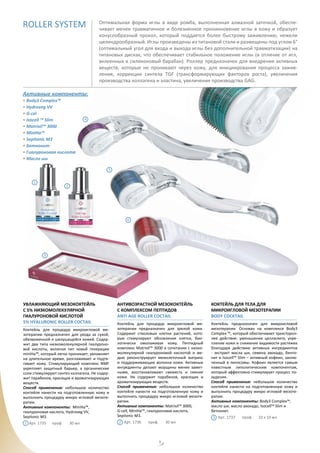 8
УВЛАЖНЯЮЩИЙ МЕЗОКОКТЕЙЛЬ
С 5% НИЗКОМОЛЕКУЛЯРНОЙ
ГИАЛУРОНОВОЙ КИСЛОТОЙ
5% HYALURONIC ROLLER COCTAIL
Коктейль для процедур микроигловой ме-
зотерапии предназначен для ухода за сухой,
обезвоженной и шелушащейся кожей. Содер-
жит два типа низкомолекулярной гиалуроно-
вой кислоты, включая тип новой генерации
miniHa™, который легко проникает, увлажняет
на длительное время, разглаживает и подтя-
гивает кожу. Стимулирующий комплекс NMF
укрепляет защитный барьер, а органические
соли стимулируют синтез коллагена. Не содер-
жит парабенов, красящих и ароматизирующих
веществ.
Способ применения: небольшое количество
коктейля нанести на подготовленную кожу и
выполнить процедуру микро игловой мезоте-
рапии.
Активные компоненты: МiniHa™,
гиалуроновая кислота, Hydroveg VV,
Sepitonic M3.
Арт. 1735 проф. 30 мл
АНТИВОЗРАСТНОЙ МЕЗОКОКТЕЙЛЬ
С КОМПЛЕКСОМ ПЕПТИДОВ
ANTI AGE ROLLER COCTAIL
Коктейль для процедур микроигловой ме-
зотерапии предназначен для зрелой кожи.
Содержит стволовые клетки растений, кото-
рые стимулируют обновление клеток, био-
логически омолаживая кожу. Пептидный
комплекс Matrixil™ 3000 в сочетании с низко-
молекулярной гиалуроновой кислотой и ме-
дью реконструирует межклеточный матрикс
и поддерживающие волокна кожи. Активные
ингредиенты делают морщины менее замет-
ными, восстанавливают свежесть и сияние
кожи. Не содержит парабенов, красящих и
ароматизирующих веществ.
Способ применения: небольшое количество
коктейля нанести на подготовленную кожу и
выполнить процедуру микро игловой мезоте-
рапии.
Активные компоненты: Matrixil™ 3000,
G-cell, MiniHa™, гиалуроновая кислота,
Sepitonic M3.
Арт. 1736 проф. 30 мл
КОКТЕЙЛЬ ДЛЯ ТЕЛА ДЛЯ
МИКРОИГЛОВОЙ МЕЗОТЕРАПИИ
BODY COCKTAIL
Коктейль предназначен для микроигловой
мезотерапии. Основан на комплексе Body3
Complex ™, который обеспечивает трехсторон-
нее действие: уменьшение целлюлита, укре-
пление кожи и снижение видимости растяжек
благодаря действию активных ингредиентов
- экстракт масла ши, семена авокадо, бенто-
нит и Isocell™ Slim – активный кофеин, заклю-
ченный в липосомы. Кофеин является самым
известным липолитическим компонентом,
который эффективно стимулирует процесс по-
худения.
Способ применения: небольшое количество
коктейля нанести на подготовленную кожу и
выполнить процедуру микро игловой мезоте-
рапии.
Активные компоненты: Body3 Complex™,
масло ши, масло авокадо, Isocell™ Slim и
бетнонит.
Арт. 1737 проф. 10 х 10 мл
ROLLER SYSTEM Оптимальная форма иглы в виде ромба, выполненная алмазной заточкой, обеспе-
чивает менее травматичное и болезненное проникновение иглы в кожу и образует
конусообразный прокол, который поддается более быстрому заживлению, нежели
цилиндрообразный. Иглы произведены из титановой стали и размещены под углом 6°
(оптимальный угол для входа и выхода иглы без дополнительной травматизации) на
титановых дисках, что обеспечивает стабильное положение иглы (в отличие от игл,
вклеенных в силиконовый барабан). Роллер предназначен для внедрения активных
веществ, которые не проникают через кожу, для инициирования процесса зажив-
ления, коррекции синтеза TGF (трансформирующих факторов роста), увеличения
производства коллагена и эластина, увеличения производства GAG.
Активные компоненты:
• Body3 Complex™
• Hydroveg VV
• G-cel
• Isocell ™ Slim
• Matrixil™ 3000
• MiniНa™
• Sepitonic M3
• Бетнонит
• Гиалуроновая кислота
• Масло ши
1
2
3
4
5
6
3
1 2
 